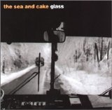 The Sea and Cake - Glass