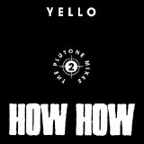 Yello - How How - 2 The Plutone Mixes