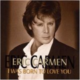 Eric Carmen - I Was Born to Love You