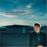 Shawn Mullins - Beneath the Velvet Sun