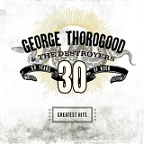 George Thorogood & The Destroyers - 30 Years of Rock