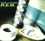 R.E.M. - Bang And Blame