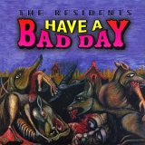 The Residents - Have A Bad Day