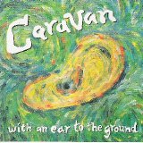 Caravan - With An Ear To The Ground