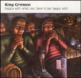 King Crimson - Happy With What You Have to Be Happy With