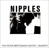 Peter Brötzmann Sextet & Quartet - Nipples