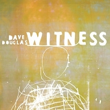 Dave Douglas - Witness