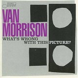 Van Morrison - What's Wrong With This Picture ?