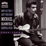 Michael Bloomfield - Don't Say That I Ain't Your Man! Essential Blues: 1964-1969