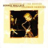 Bennie Wallace - Disorder at the Border: The Music of Coleman Hawkins