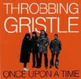 Throbbing Gristle - Once upon a Time