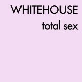 whitehouse - total sex