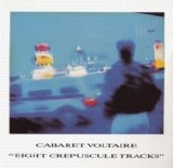 Cabaret Voltaire - Eight Crepuscule Tracks