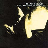 Brian Wilson - I Just Wasn't Made for These Times
