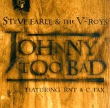 Steve Earle and The V-Roys - Johnny Too Bad (single)
