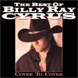 Billy Ray Cyrus - The Best Of Billy Ray Cyrus:  Cover To Cover
