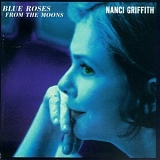 Nanci Griffith - Blue Roses From The Moons