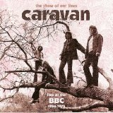 Caravan - The Show Of Our Lives: Live At The BBC 1968 - 1975