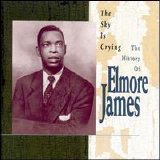 Elmore James - The Sky is Crying: The History Of Elmore James