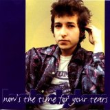 Bob Dylan - Now's The Time For Your Tears