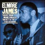 Elmore James - Shake Your Money Maker: The Best Of The Fire Sessions