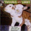 The Trouble With Larry - A Fine Freak Of Nature
