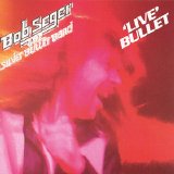 Bob Seger & The Silver Bullet Band - LIve Bullet