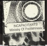 Incapacitants - Ministry Of Foolishness