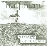 Half Man - No Choice But To Learn