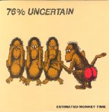 76% Uncertain - Estimated Monkey Time