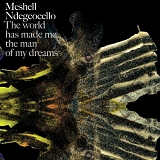 Me'Shell NdegÃ©Ocello - The World Has Made Me the Man of My Dreams (Limited Edition Soft Pack)
