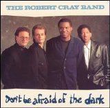 The Robert Cray Band - Don't Be Afraid Of The Dark