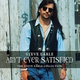 Earle, Steve - Ain't Ever Satisfied :The Steve Earle Collection