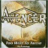 Avenger - Too Wild To Tame: The Anthology
