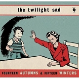 Twilight Sad - Fourteen Autumns & Fifteen Winters