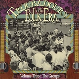 Various artists - Troubadours of the Folk Era, Vol. 3: The Groups {Various Artists }