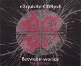 Exquisite Corpse - Between Worlds - The Remixes