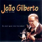 João Gilberto - Eu Sei que Vou Te Amar - João Gilberto ao Vivo