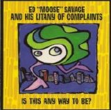 Ed "Moose" Savage and His Litany of Complaints - Is This Any Way To Be?