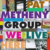 Metheny, Pat (Pat Metheny) Group (Pat Metheny Group) - We Live Here