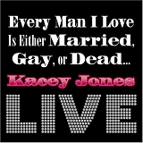 Kacey Jones - Every Man I Love Is Either Married, Gay Or Dead--Live!