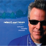 Keen, Robert Earl (Robert Earl Keen) - What I Really Mean