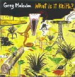 Greg Malcolm - What Is It Keith?