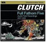 Clutch - Full Fathom Live : Audio Field Recordings 2007-2008