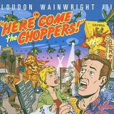 Wainwright III, Loudon - Here Come The Choppers