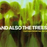 And Also The Trees - Further From The Truth