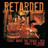 Retarded - Forget About The Things I Said When I Was Drunk