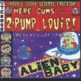 2-Pump Louie - Here Cums..  2-Pump Louie in the Revenge of the Alien Baby