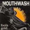 Mouthwash - Fools Gold...