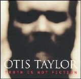 Otis Taylor - Truth Is Not Fiction